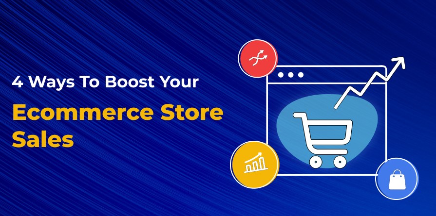4 Best Ways To Boost Your Ecommerce Store Sales